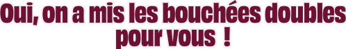 Bouchées doubles.