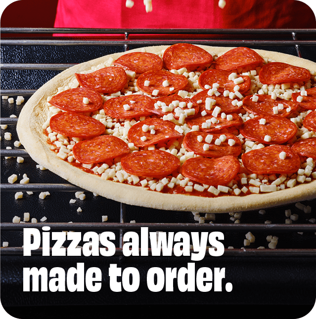 Pizzas always made to order.