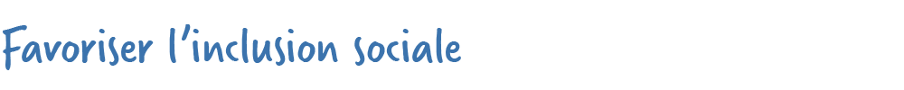 Favoriser l'inclusion sociale