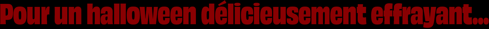 Pour un halloween délicieusement effrayant.