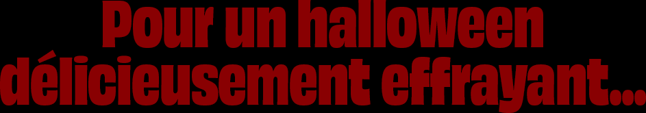 Pour un Halloween délicieusement effrayant.