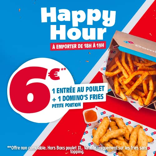 6€ 1 entrée au poulet et 1 domino's fries Happy Hours